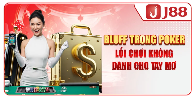 Bluff Trong Poker - Lối Chơi Không Dành Cho “Tay Mơ”