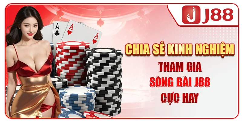 Chia sẻ kinh nghiệm tham gia sòng bài J88 cực hay