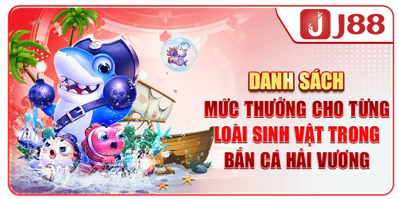 Danh sách mức thưởng cho từng loài sinh vật trong bắn cá Hải Vương