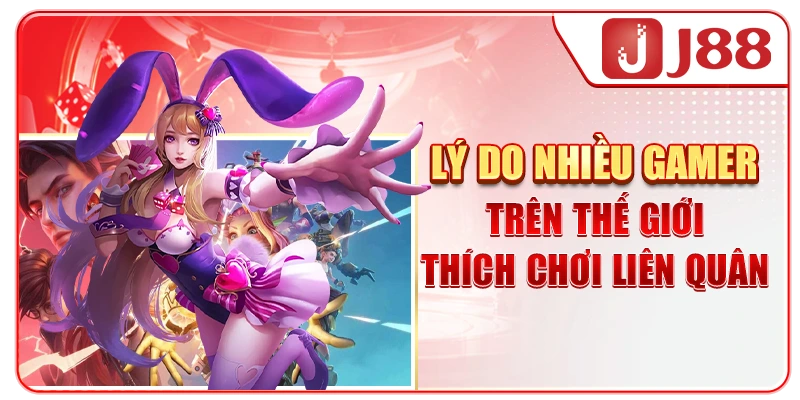 Lý do nhiều gamer trên thế giới thích chơi Liên Quân
