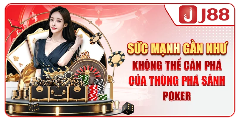 Sức mạnh gần như không thể cản phá của Thùng Phá Sảnh Poker