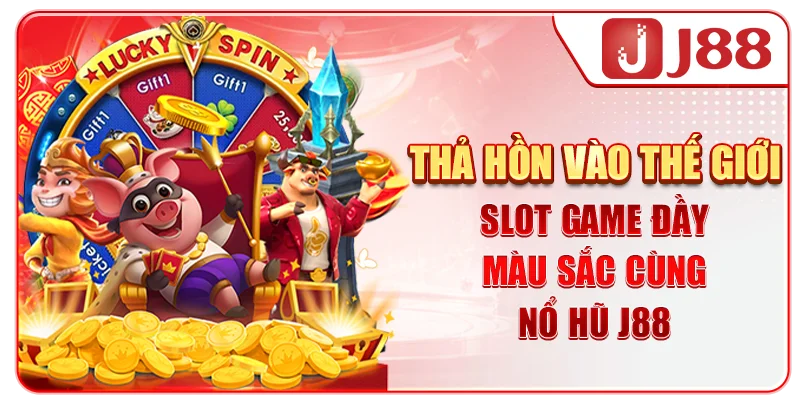 Thả hồn vào thế giới slot game đầy màu sắc cùng nổ hũ J88