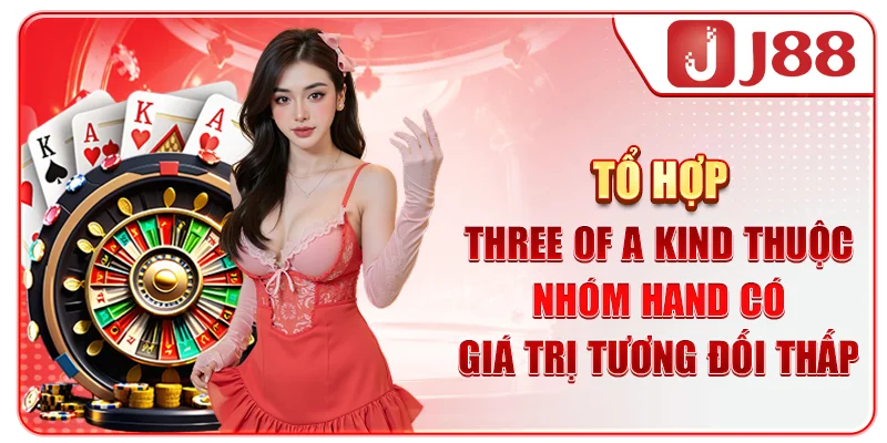 Tổ hợp Three of a Kind thuộc nhóm hand có giá trị tương đối thấp